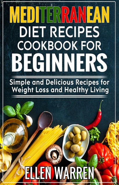 Mediterranean Diet Recipes Cookbook for Beginners, Ellen Warren