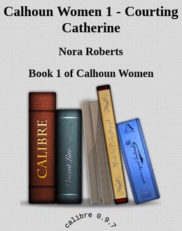 Calhoun Women 1 – Courting Catherine, Nora Roberts