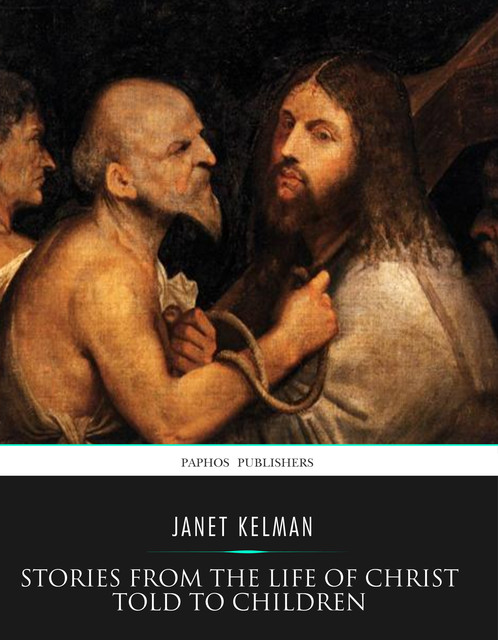 Stories from the Life of Christ Told to Children, Janet Kelman