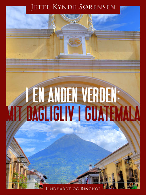 I en anden verden: mit dagligliv i Guatemala, Jytte Kynde Sørensen