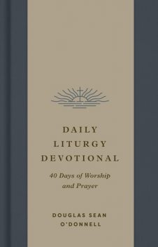 Daily Liturgy Devotional, Douglas Sean O'Donnell