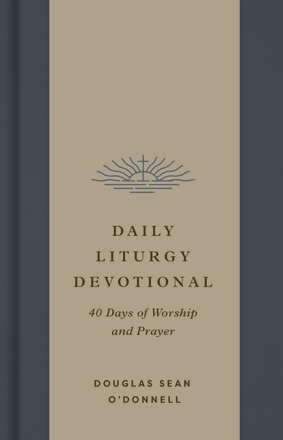 Daily Liturgy Devotional, Douglas Sean O'Donnell