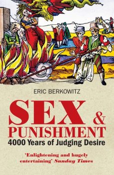 Sex and Punishment: Four Thousand Years of Judging Desire, Eric Berkowitz