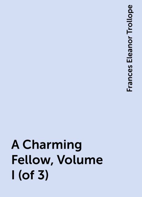 A Charming Fellow, Volume I (of 3), Frances Eleanor Trollope
