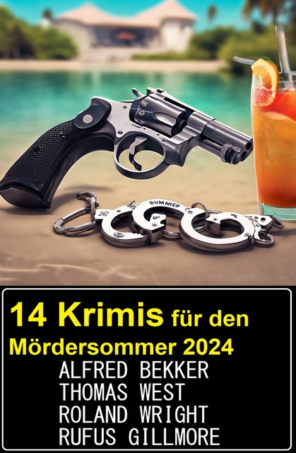 14 Krimis für den Mördersommer 2024, Alfred Bekker, Thomas West, Roland Wright, Rufus Gillmore
