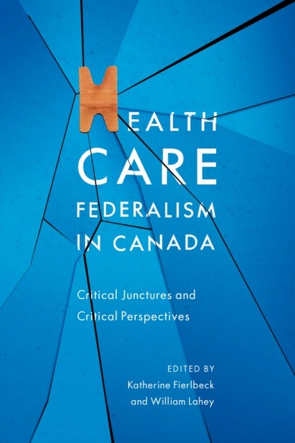Health Care Federalism in Canada, Katherine Fierlbeck, WILLIAM LAHEY