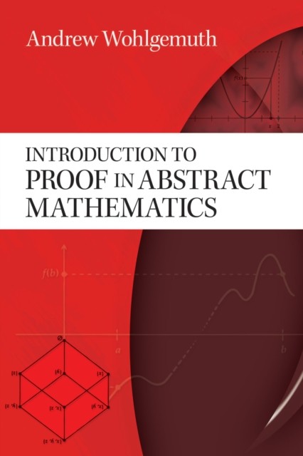 Introduction to Proof in Abstract Mathematics, Andrew Wohlgemuth