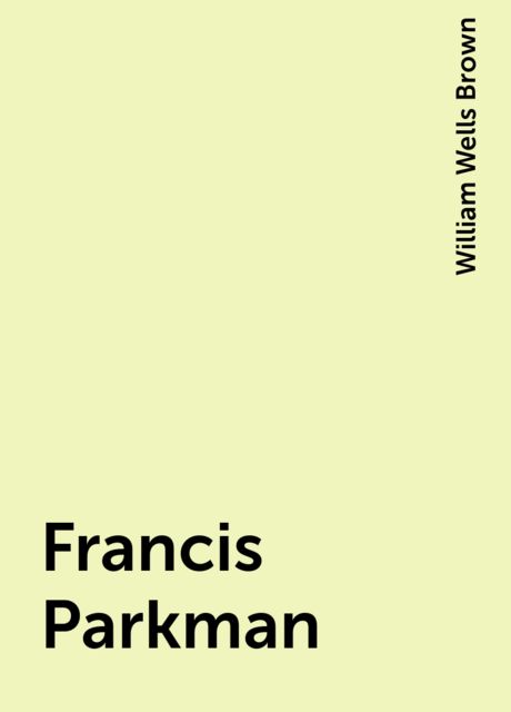Francis Parkman, William Wells Brown