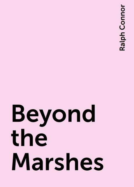 Beyond the Marshes, Ralph Connor