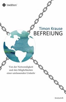 Befreiung – Von der Notwendigkeit und den Möglichkeiten einer umfassenden Umkehr, Timon Krause