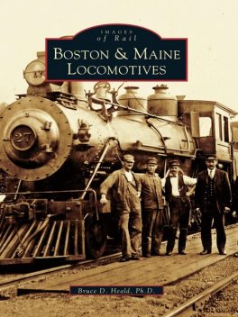 Boston & Maine Locomotives, Bruce D. Heald Ph.D.