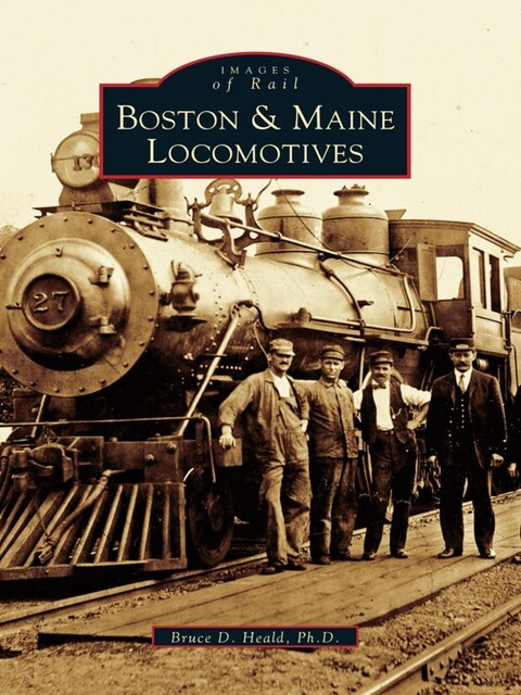Boston & Maine Locomotives, Bruce D. Heald Ph.D.
