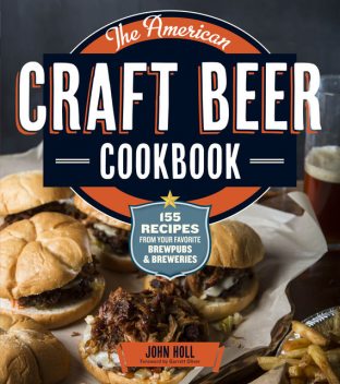 The American Craft Beer Cookbook, John Holl