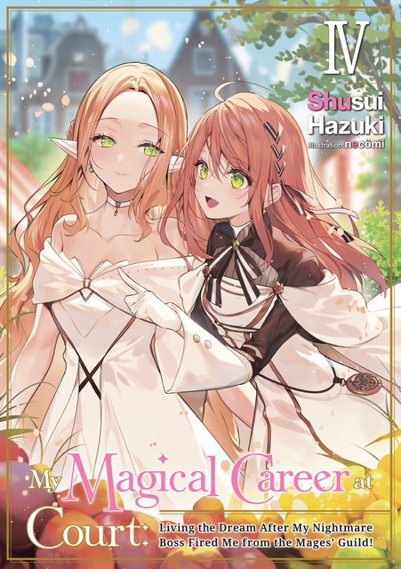 My Magical Career at Court: Living the Dream After My Nightmare Boss Fired Me from the Mages' Guild! Volume 4, Shusui Hazuki
