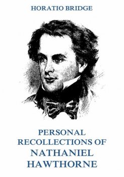 Personal Recollections of Nathaniel Hawthorne, Horatio Bridge