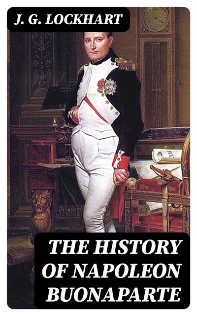 The History of Napoleon Buonaparte, J.G.Lockhart