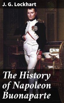 The History of Napoleon Buonaparte, J.G.Lockhart