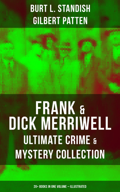 Frank & Dick Merriwell – Ultimate Crime & Mystery Collection: 20+ Books in One Volume (Illustrated), Burt L.Standish, Gilbert Patten