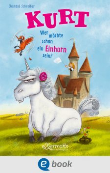 Kurt, Einhorn wider Willen 1. Wer möchte schon ein Einhorn sein, Chantal Schreiber