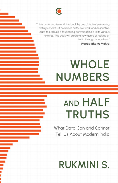 Whole Numbers And Half Truths : What Data Can And Cannot Tell Us About Modern India, Rukmini S
