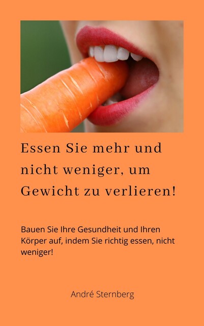 Essen Sie mehr und nicht weniger, um Gewicht zu verlieren, André Sternberg