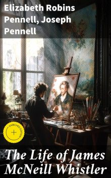 The Life of James McNeill Whistler, Elizabeth Robins Pennell, Joseph Pennell