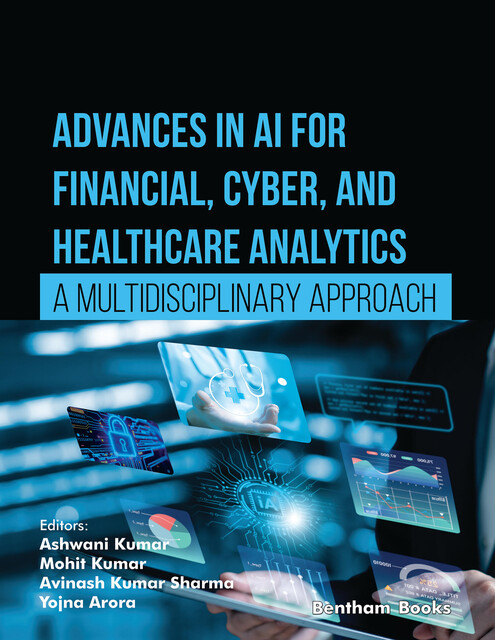 Advances in AI for Financial, Cyber, and Healthcare Analytics: A Multidisciplinary Approach, amp, Avinash Sharma, As hwani Kumar, Mohit Kumar, Yojna Arora