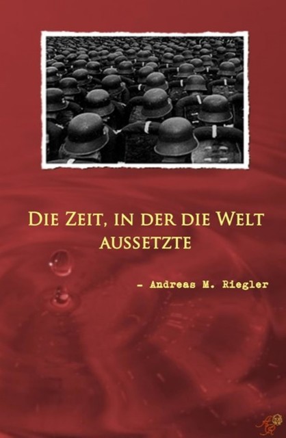 Die Zeit, in der die Welt aussetzte, Andreas M. Riegler