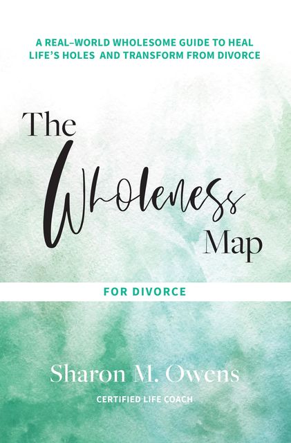 The Wholeness Map for Divorce, Sharon M. Owens