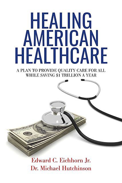Healing American Healthcare, Michael Hutchinson, Edward C. Eichhorn Jr.