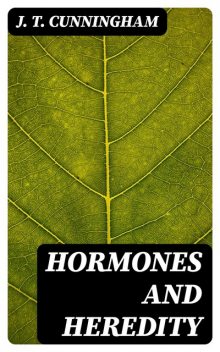Hormones and Heredity, J.T.Cunningham
