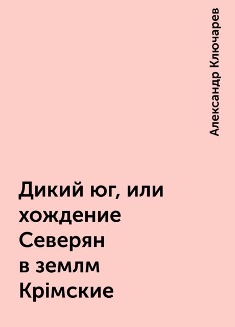 Дикий юг, или хождение Северян в землм Крiмские, Александр Ключарев