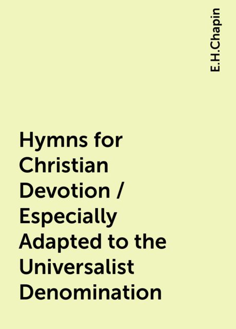 Hymns for Christian Devotion / Especially Adapted to the Universalist Denomination, E.H.Chapin