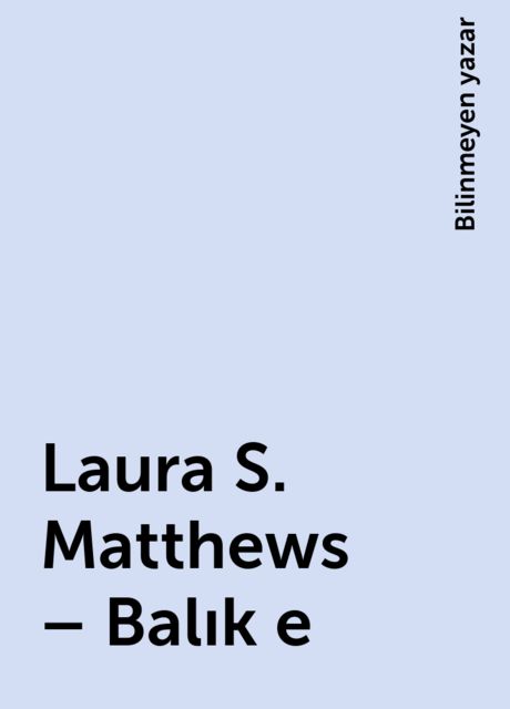 Laura S. Matthews – Balık e, Bilinmeyen yazar