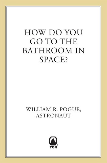 How Do You Go to the Bathroom in Space, William R. Pogue