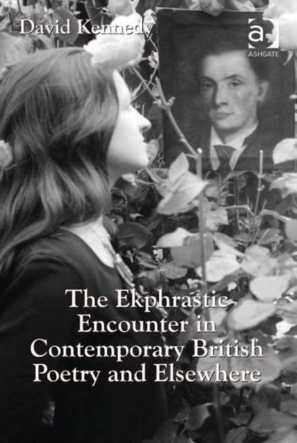 The Ekphrastic Encounter in Contemporary British Poetry and Elsewhere, David Kennedy