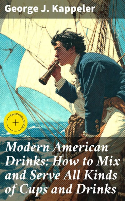 Modern American Drinks: How to Mix and Serve All Kinds of Cups and Drinks, George J. Kappeler