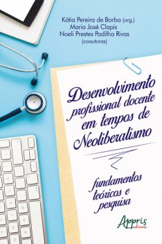 Desenvolvimento Profissional Docente em Tempos de Neoliberalismo: Fundamentos Teóricos e Pesquisa, Kátia Pereira de Borba