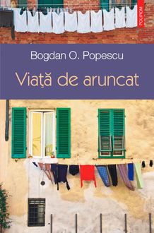 Viață de aruncat, Bogdan O. Popescu