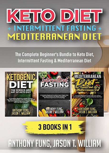 Keto Diet + Intermittent Fasting + Mediterranean Diet: 3 Books in 1, Anthony Fung, Jason T. William