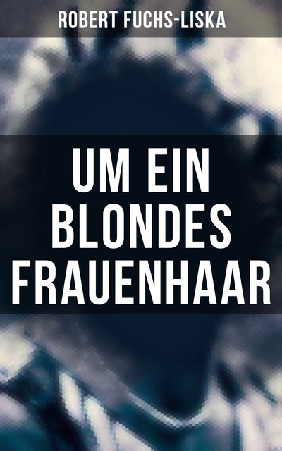 Um ein blondes Frauenhaar, Robert Fuchs-Liska