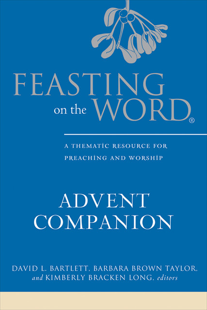 Feasting on the Word Advent Companion, amp, Barbara Taylor, David Bartlett, Kimberly Bracken Long