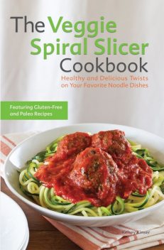 The Veggie Spiral Slicer Cookbook, Kelsey Kinser