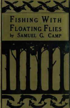 Fishing with Floating Flies, Samuel G. Camp