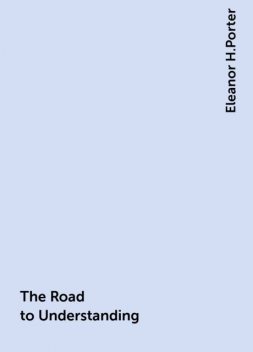 The Road to Understanding, Eleanor H.Porter