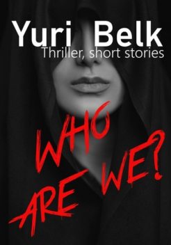 Who are we? Thriller, short stories, Юрий Белк