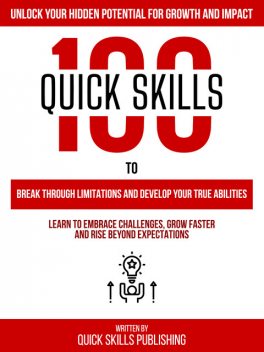100 Quick Skills To Break Through Limitations And Develop Your True Abilities: Unlock Your Hidden Potential For Growth And Impact, Zander Pearce, Quick Skills Publishing