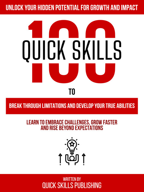 100 Quick Skills To Break Through Limitations And Develop Your True Abilities: Unlock Your Hidden Potential For Growth And Impact, Zander Pearce, Quick Skills Publishing
