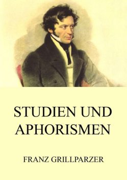 Studien und Aphorismen, Franz Grillparzer