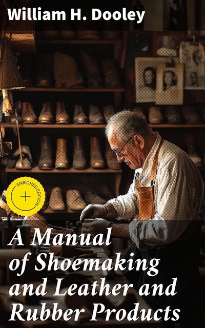 A Manual of Shoemaking and Leather and Rubber Products, William H.Dooley